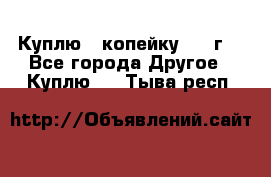 Куплю 1 копейку 1921г. - Все города Другое » Куплю   . Тыва респ.